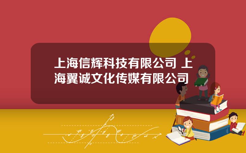 上海信辉科技有限公司 上海翼诚文化传媒有限公司